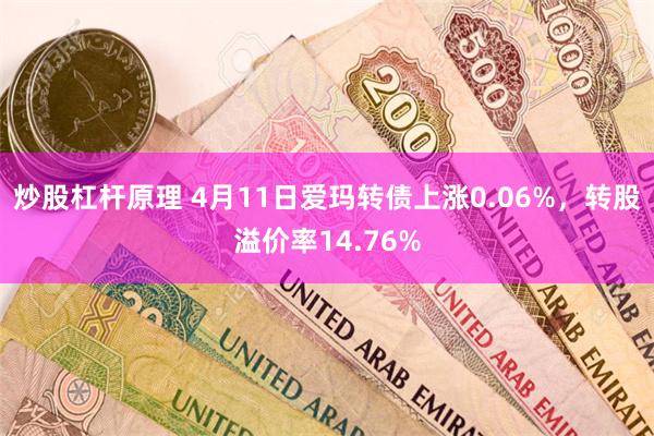 炒股杠杆原理 4月11日爱玛转债上涨0.06%，转股溢价率14.76%