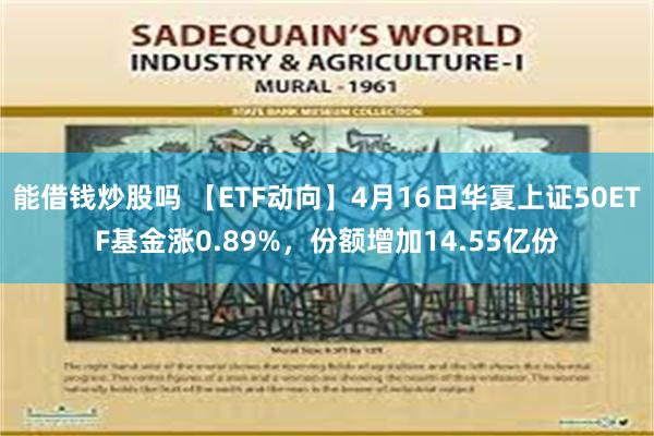 能借钱炒股吗 【ETF动向】4月16日华夏上证50ETF基金涨0.89%，份额增加14.55亿份